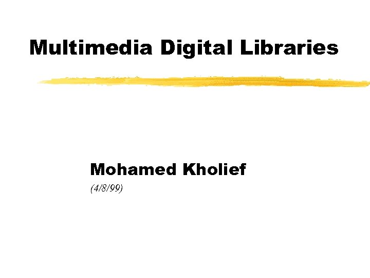 Multimedia Digital Libraries Mohamed Kholief (4/8/99) 