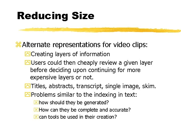 Reducing Size z Alternate representations for video clips: y. Creating layers of information y.