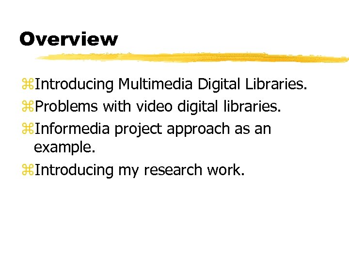 Overview z. Introducing Multimedia Digital Libraries. z. Problems with video digital libraries. z. Informedia