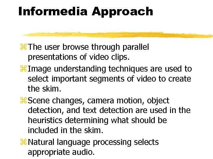 Informedia Approach z The user browse through parallel presentations of video clips. z Image