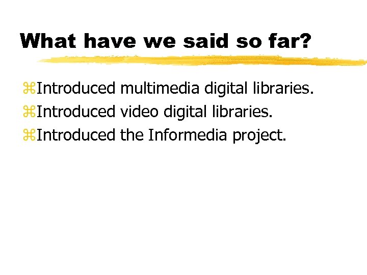 What have we said so far? z. Introduced multimedia digital libraries. z. Introduced video