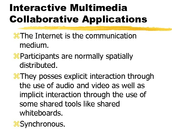 Interactive Multimedia Collaborative Applications z. The Internet is the communication medium. z. Participants are