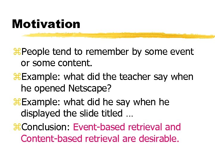 Motivation z. People tend to remember by some event or some content. z. Example: