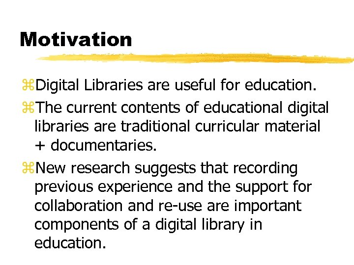 Motivation z. Digital Libraries are useful for education. z. The current contents of educational