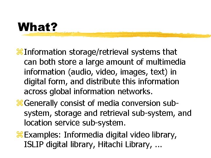 What? z Information storage/retrieval systems that can both store a large amount of multimedia