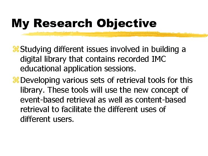 My Research Objective z Studying different issues involved in building a digital library that