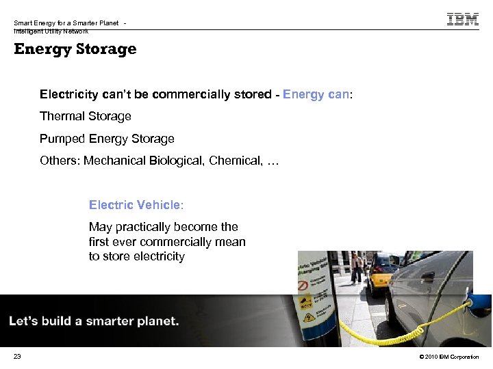 Smart Energy for a Smarter Planet Intelligent Utility Network Energy Storage Electricity can’t be