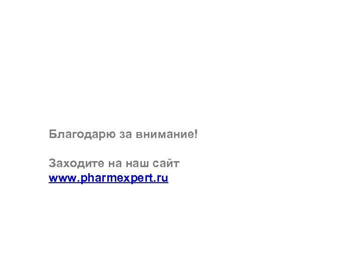 Благодарю за внимание! Заходите на наш сайт www. pharmexpert. ru 