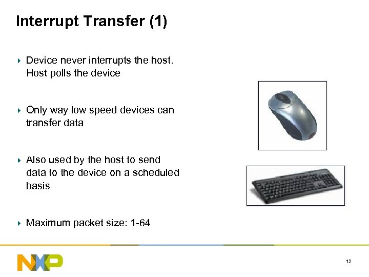 Interrupt Transfer (1) Device never interrupts the host. Host polls the device Only way