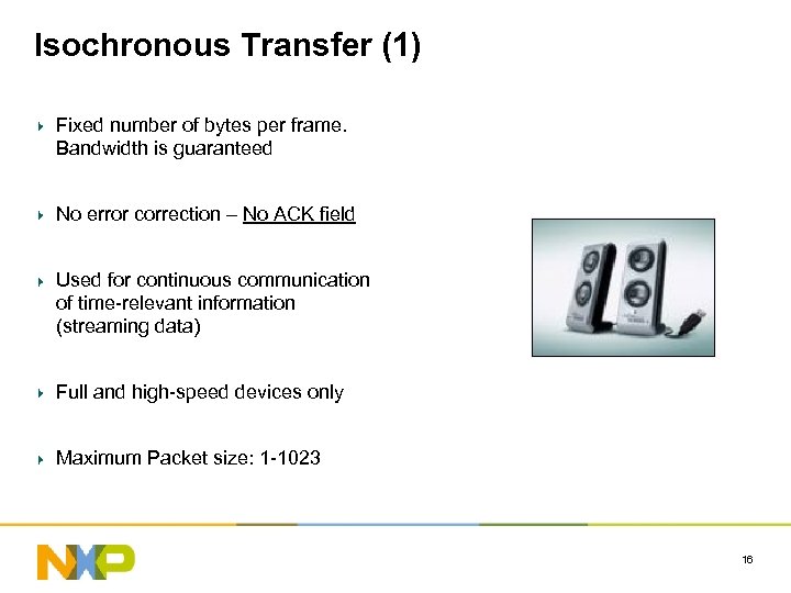 Isochronous Transfer (1) Fixed number of bytes per frame. Bandwidth is guaranteed No error