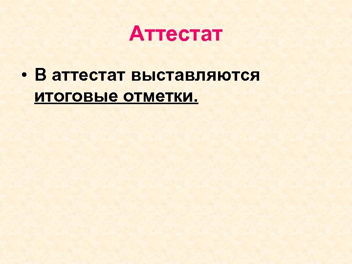 Аттестат • В аттестат выставляются итоговые отметки. 