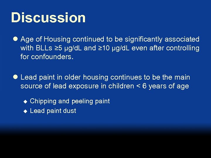 Discussion l Age of Housing continued to be significantly associated with BLLs ≥ 5