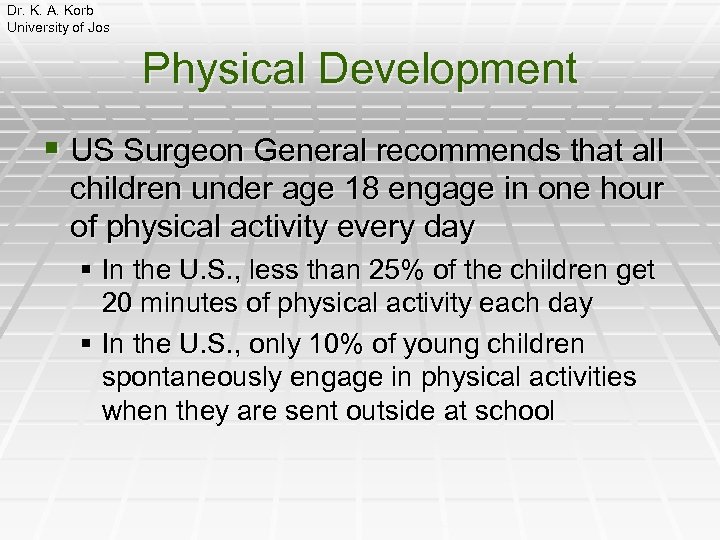 Dr. K. A. Korb University of Jos Physical Development § US Surgeon General recommends