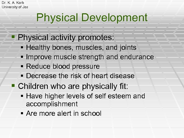 Dr. K. A. Korb University of Jos Physical Development § Physical activity promotes: §