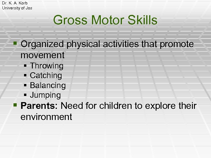 Dr. K. A. Korb University of Jos Gross Motor Skills § Organized physical activities