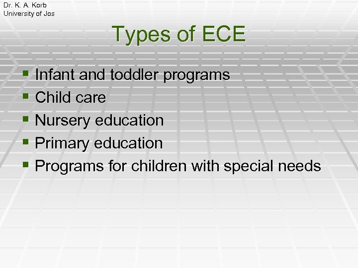Dr. K. A. Korb University of Jos Types of ECE § Infant and toddler