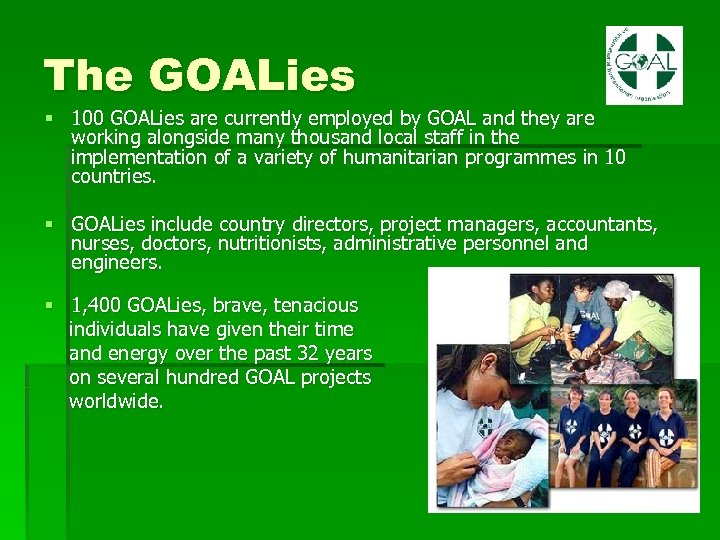 The GOALies § 100 GOALies are currently employed by GOAL and they are working