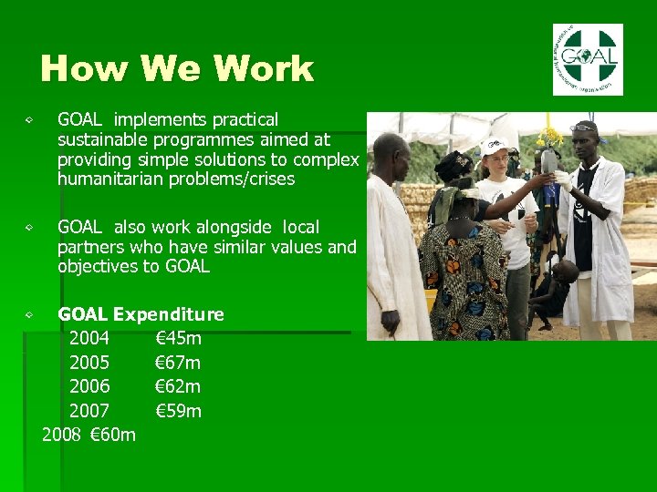 How We Work • GOAL implements practical sustainable programmes aimed at providing simple solutions