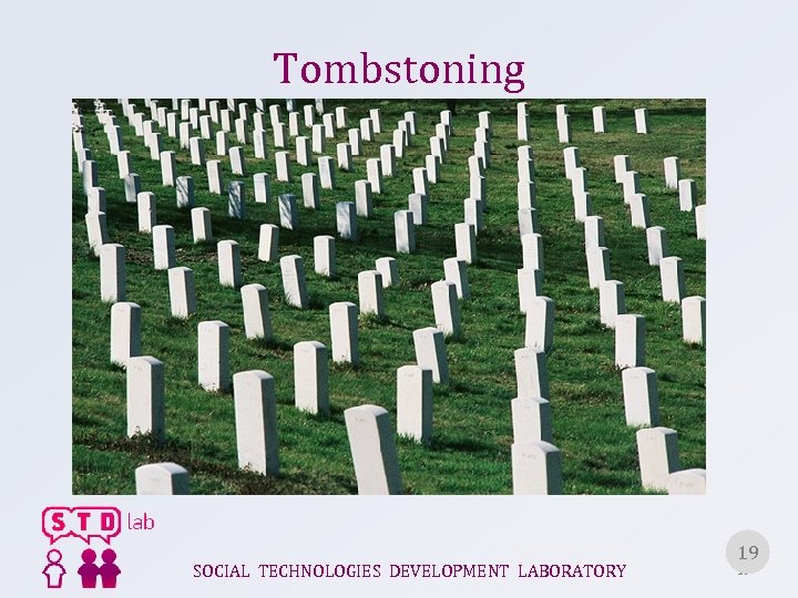 Tombstoning SOCIAL TECHNOLOGIES DEVELOPMENT LABORATORY 19 19 