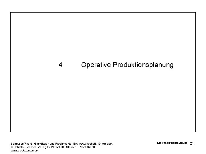 4 Operative Produktionsplanung Schmalen/Pechtl, Grundlagen und Probleme der Betriebswirtschaft, 13. Auflage. © Schäffer-Poeschel Verlag