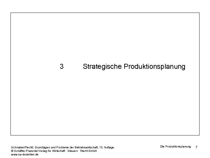 3 Strategische Produktionsplanung Schmalen/Pechtl, Grundlagen und Probleme der Betriebswirtschaft, 13. Auflage. © Schäffer-Poeschel Verlag