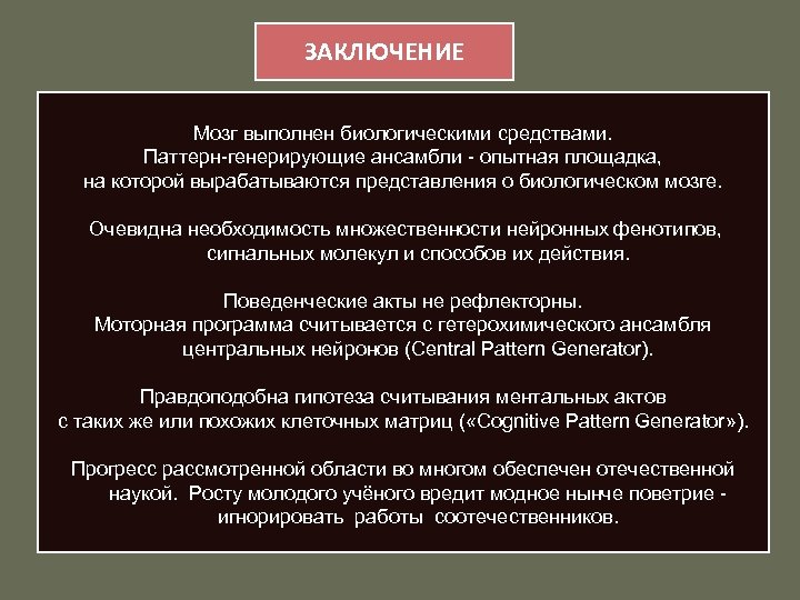 ЗАКЛЮЧЕНИЕ Мозг выполнен биологическими средствами. Паттерн-генерирующие ансамбли - опытная площадка, на которой вырабатываются представления