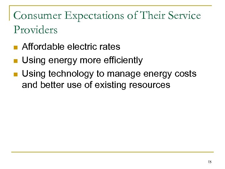 Consumer Expectations of Their Service Providers n n n Affordable electric rates Using energy