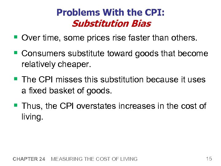 Problems With the CPI: Substitution Bias § Over time, some prices rise faster than