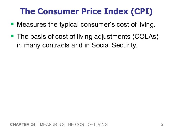 The Consumer Price Index (CPI) § Measures the typical consumer’s cost of living. §
