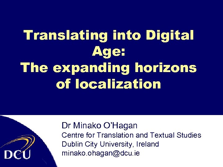 Translating into Digital Age: The expanding horizons of localization Dr Minako O’Hagan Centre for