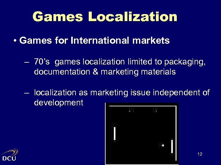 Games Localization • Games for International markets – 70’s games localization limited to packaging,