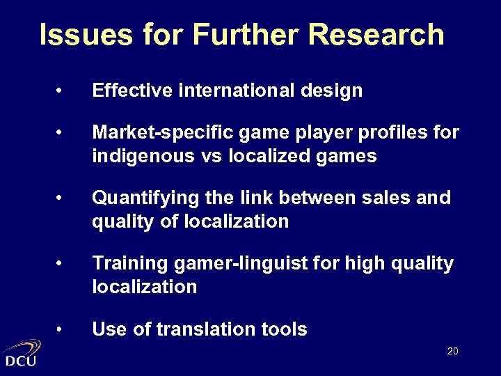 Issues for Further Research • Effective international design • Market-specific game player profiles for