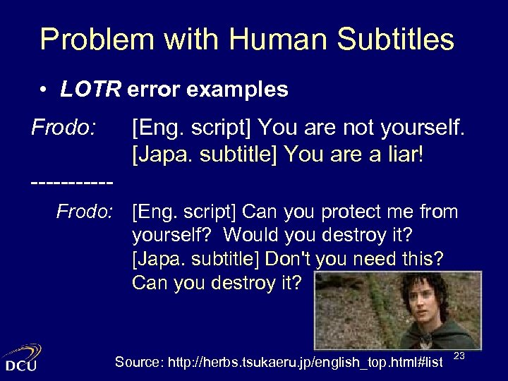 Problem with Human Subtitles • LOTR error examples Frodo: [Eng. script] You are not