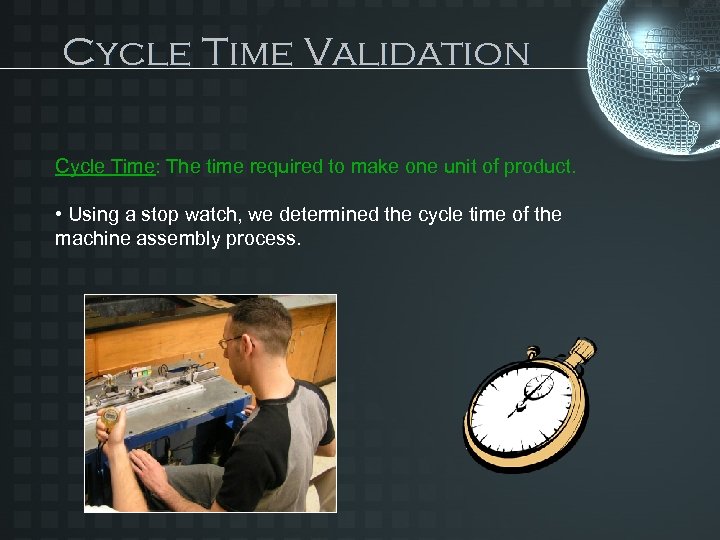 Cycle Time Validation Cycle Time: The time required to make one unit of product.