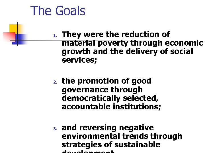 The Goals 1. 2. 3. They were the reduction of material poverty through economic