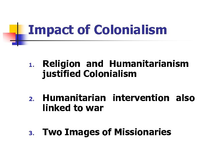 Impact of Colonialism 1. 2. 3. Religion and Humanitarianism justified Colonialism Humanitarian intervention also