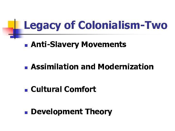 Legacy of Colonialism-Two n Anti-Slavery Movements n Assimilation and Modernization n Cultural Comfort n