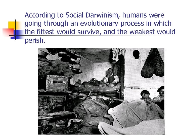 According to Social Darwinism, humans were going through an evolutionary process in which the