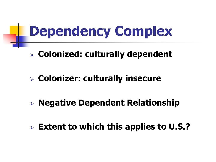 Dependency Complex Ø Colonized: culturally dependent Ø Colonizer: culturally insecure Ø Negative Dependent Relationship