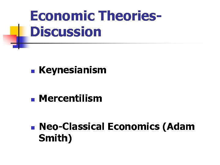 Economic Theories. Discussion n Keynesianism n Mercentilism n Neo-Classical Economics (Adam Smith) 