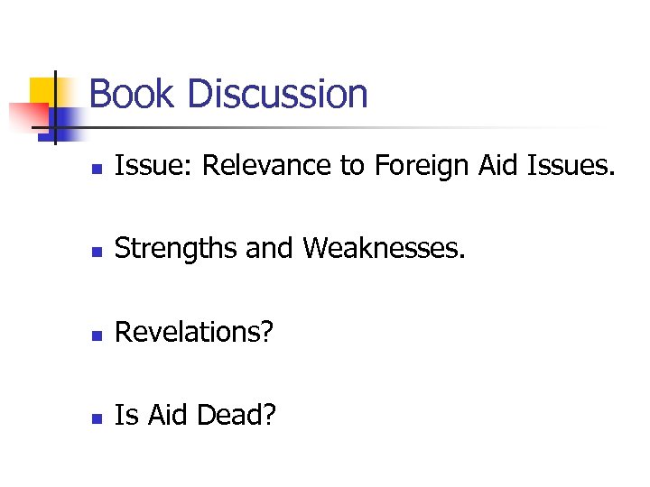 Book Discussion n Issue: Relevance to Foreign Aid Issues. n Strengths and Weaknesses. n