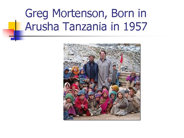 Greg Mortenson, Born in Arusha Tanzania in 1957 