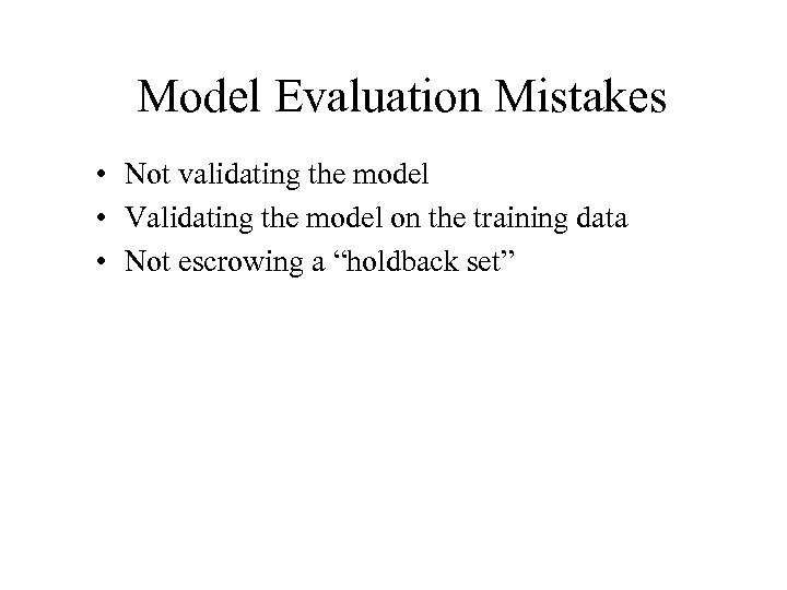 Model Evaluation Mistakes • Not validating the model • Validating the model on the