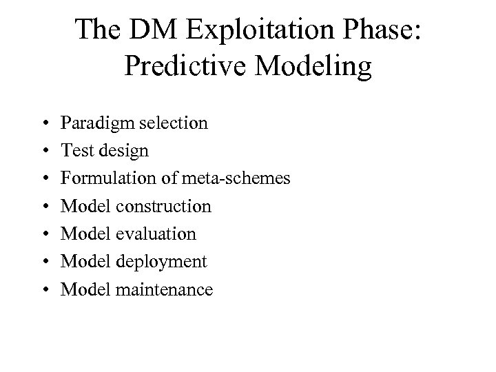The DM Exploitation Phase: Predictive Modeling • • Paradigm selection Test design Formulation of