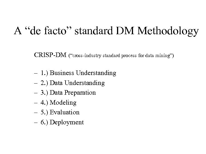 A “de facto” standard DM Methodology CRISP-DM (“cross-industry standard process for data mining”) –