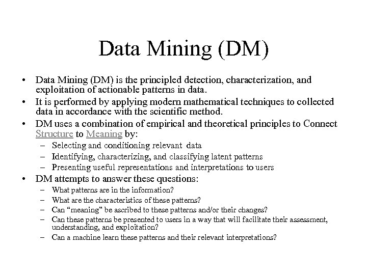 Data Mining (DM) • Data Mining (DM) is the principled detection, characterization, and exploitation