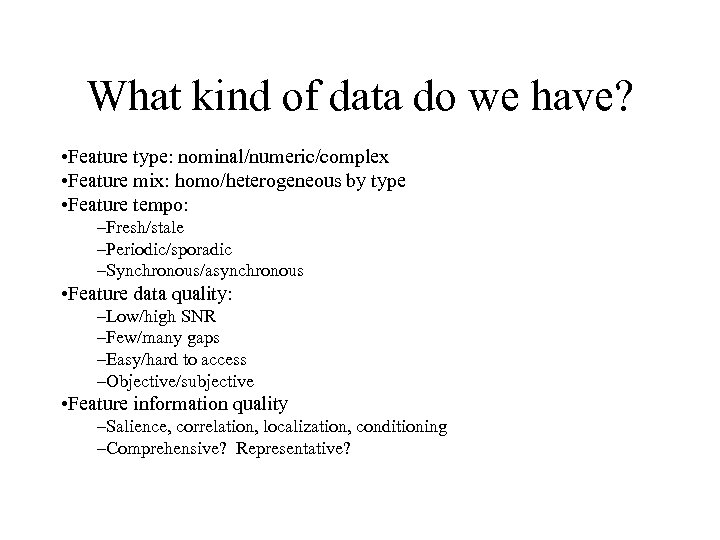 What kind of data do we have? • Feature type: nominal/numeric/complex • Feature mix:
