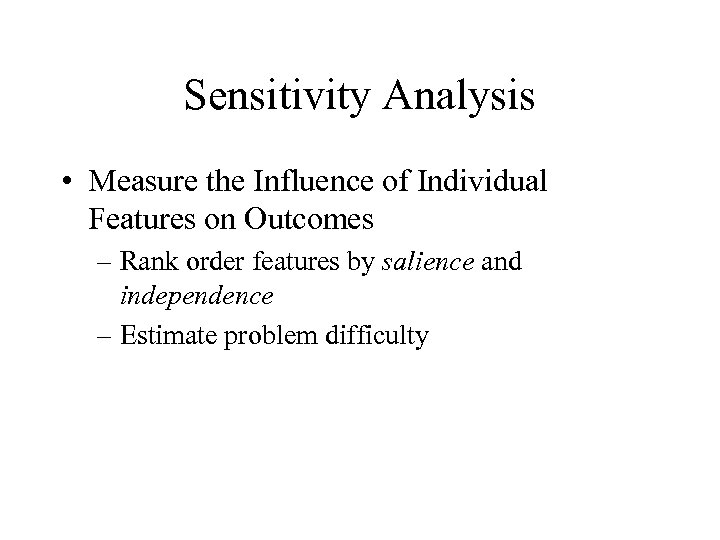 Sensitivity Analysis • Measure the Influence of Individual Features on Outcomes – Rank order