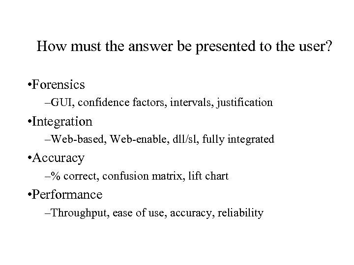 How must the answer be presented to the user? • Forensics –GUI, confidence factors,