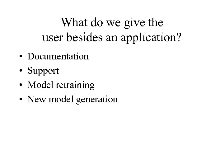 What do we give the user besides an application? • • Documentation Support Model